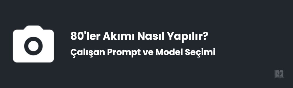 80'ler Akımı Nasıl Yapılır? 11 Hazır Prompt