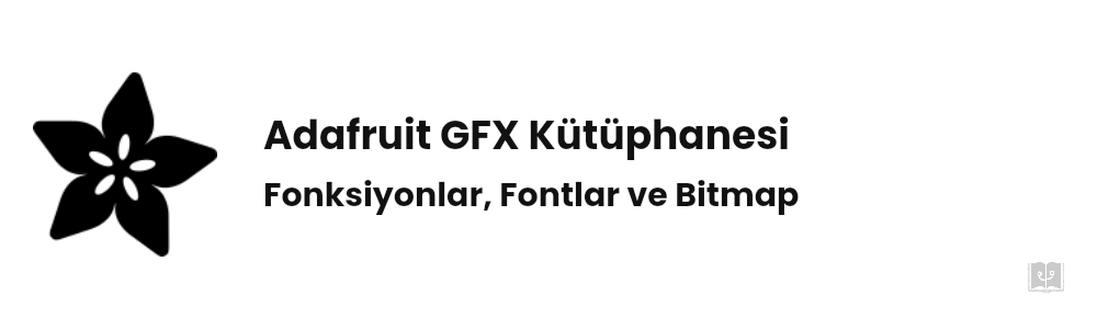 Adafruit GFX Kütüphanesi Rehberi: Tüm Fonksiyonlar, Fontlar ve Bitmap