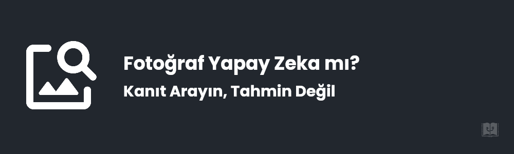 Bir Fotoğraf Yapay Zeka mı? Nasıl Anlaşılır
