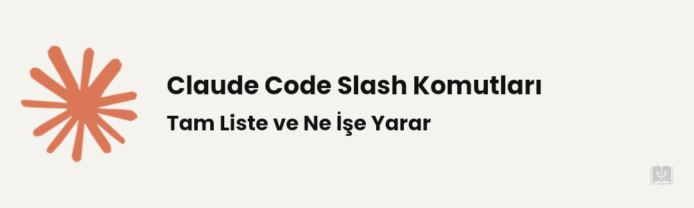 Claude Code Slash Komutları: Tam Liste ve Ne İşe Yarar