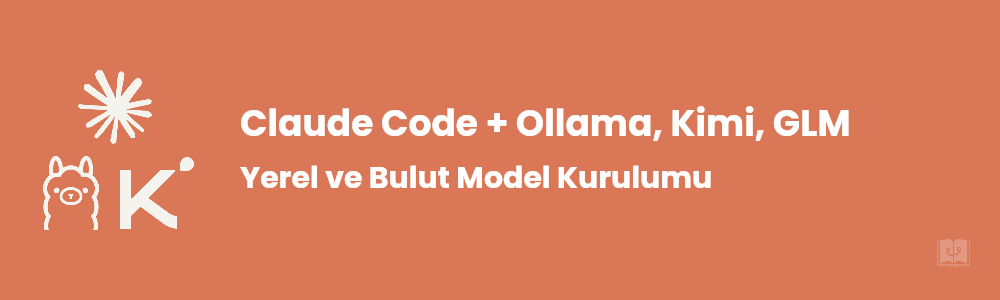 Claude Code Ollama, Kimi ve GLM ile Nasıl Kullanılır?