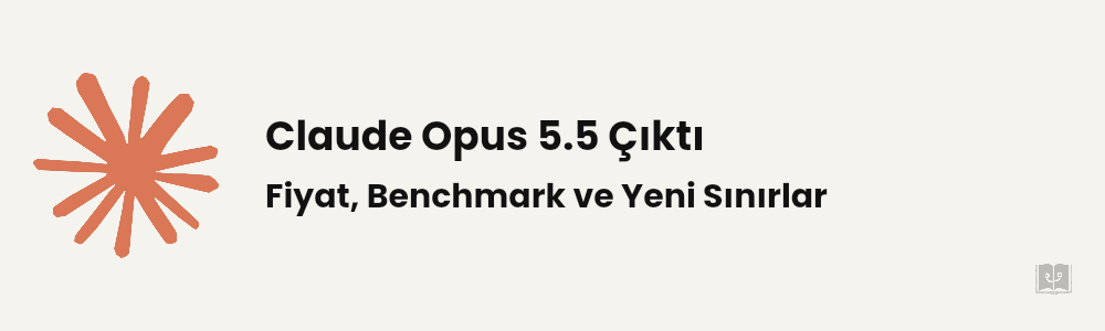 Claude Opus 5.5 Çıktı: Fiyat ve Benchmark