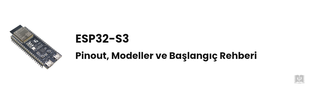 ESP32-S3 Nedir? Pinout, Modeller ve Başlangıç Rehberi