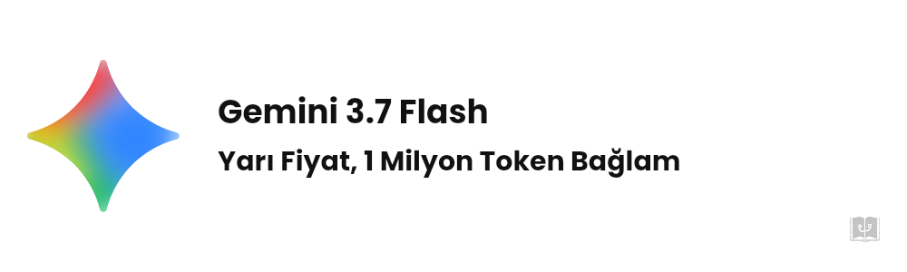 Gemini 3.7 Flash Çıktı: Fiyat ve Benchmark