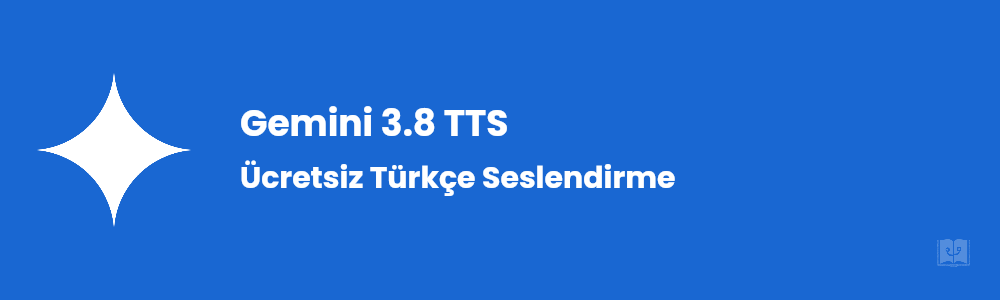 Gemini 3.8 TTS ile Ücretsiz Türkçe Seslendirme