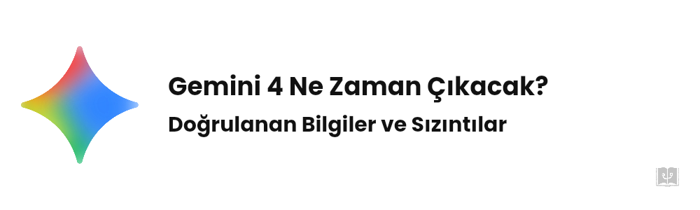 Gemini 4 Ne Zaman Çıkacak? Doğrulanan Her Şey