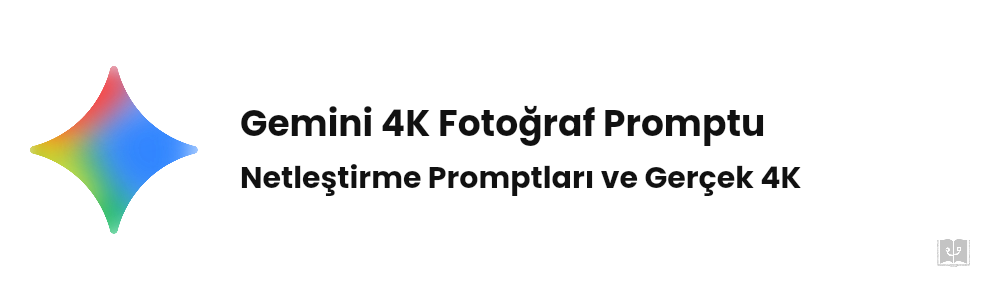 Gemini 4K Fotoğraf Promptu: 8 Hazır Prompt