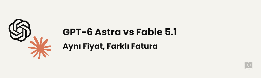 GPT-6 Astra vs Claude Fable 5.1: Hangisi Daha İyi?
