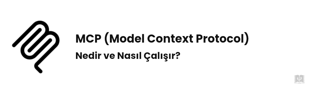 MCP (Model Context Protocol) Nedir, Nasıl Çalışır?