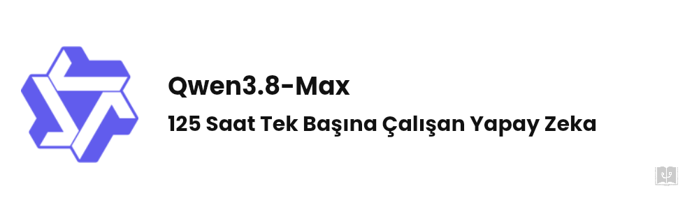 Qwen3.8-Max Nedir? 125 Saat Tek Başına Çalışan Yapay Zeka