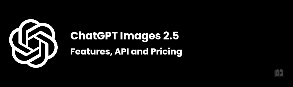 ChatGPT Images 2.5: Features, API, Pricing