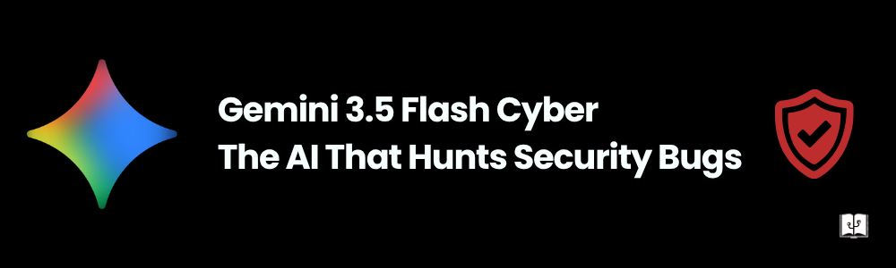 What Is Gemini 3.5 Flash Cyber? Google's Bug Hunter