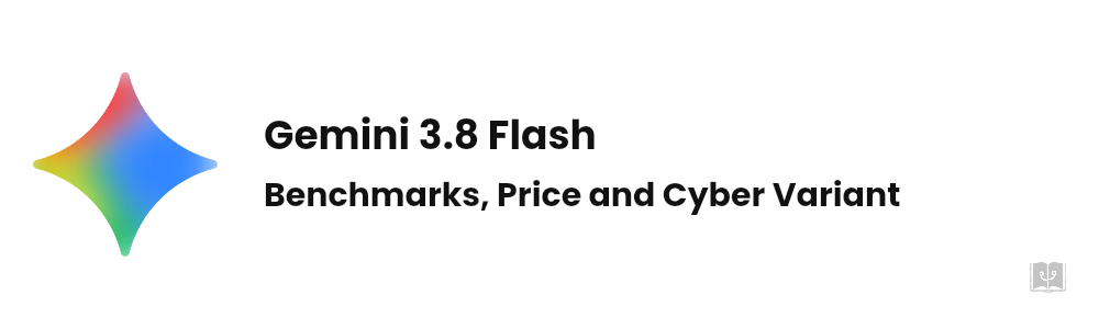 Gemini 3.8 Flash: Benchmarks, Price, Cyber