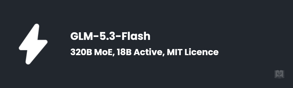 GLM-5.3-Flash: 320B MoE, 18B Active, MIT