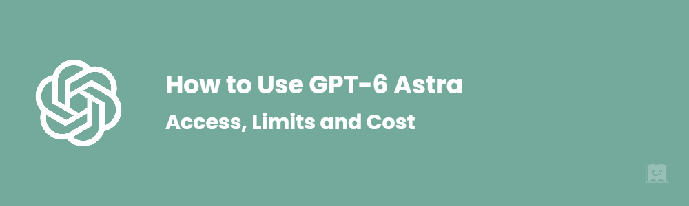 How to Use GPT-6 Astra (and Is It Free?)