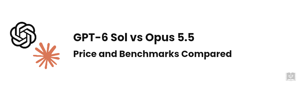 GPT-6 Sol vs Opus 5.5: Price and Benchmarks