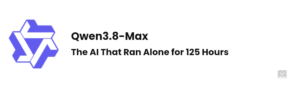 What Is Qwen3.8-Max? The AI That Ran Alone for 125 Hours